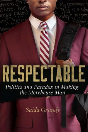 Respectable: Politics and Paradox in Making the Morehouse Man